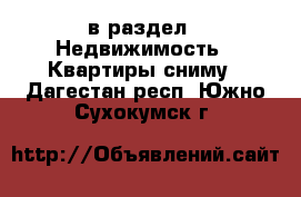  в раздел : Недвижимость » Квартиры сниму . Дагестан респ.,Южно-Сухокумск г.